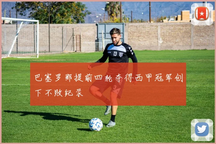 巴塞罗那提前四轮夺得西甲冠军创下不败纪录
