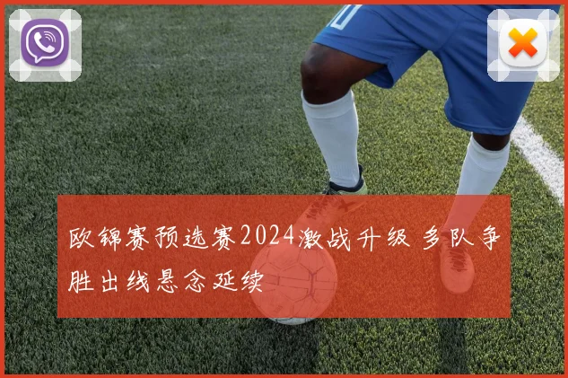 欧锦赛预选赛2024激战升级 多队争胜出线悬念延续