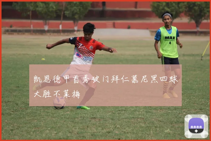 凯恩德甲首秀破门拜仁慕尼黑四球大胜不莱梅