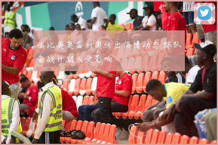 法比奥奥雷利奥传出伤情动态 球队备战计划或受影响