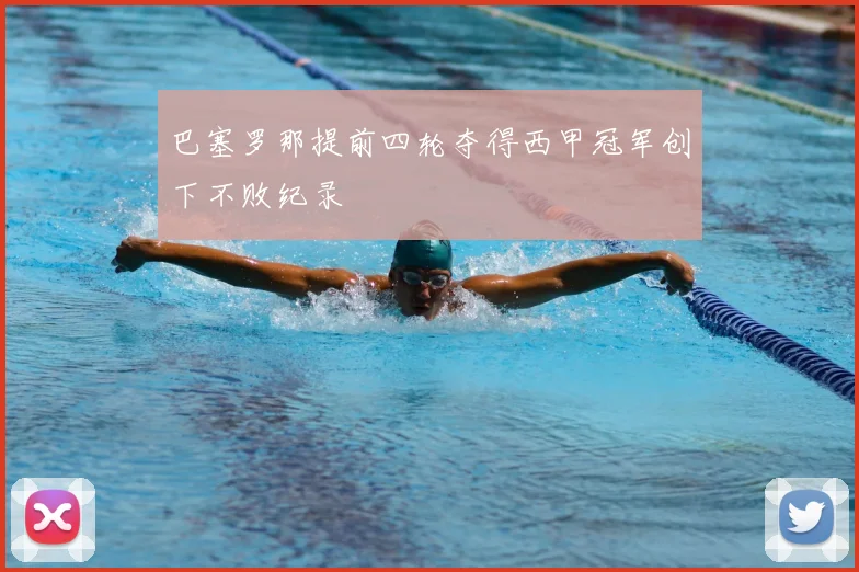 巴塞罗那提前四轮夺得西甲冠军创下不败纪录